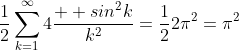 \displaystyle\frac{1}{2}\sum_{k=1}^{\infty}4\frac{  sin^{2}{k}}{k^{2}}=\frac{1}{2}2{\pi}^{2}={\pi}^{2}