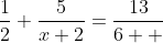 \displaystyle\frac{1}{2}+\frac{5}{x+2}=\frac{13}{6  }