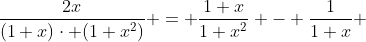 \displaystyle\frac{2x}{(1+x)\cdot (1+x^2)} = \displaystyle\frac{1+x}{1+x^2} - \frac{1}{1+x} 