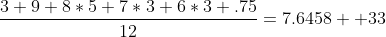 \displaystyle\frac{3+9+8*5+7*3+6*3+.75}{12}=7.6458  33