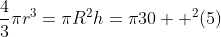 \displaystyle\frac{4}{3}{\pi}r^3={\pi}R^2h={\pi}30  ^2(5)