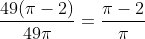 \displaystyle\frac{49(\pi-2)}{49\pi}=\frac{\pi-2}{\pi}