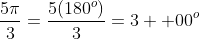 \displaystyle\frac{5{\pi}}{3}=\frac{5(180^o)}{3}=3  00^o