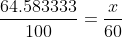 \displaystyle\frac{64.583333}{100}=\frac{x}{60}