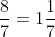 \displaystyle\frac{8}{7}=1\frac{1}{7}