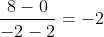 \displaystyle\frac{8-0}{-2-2}=-2