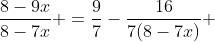 \displaystyle\frac{8-9x}{8-7x} =\frac{9}{7}-\frac{16}{7(8-7x)} 