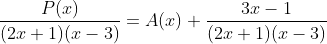 \displaystyle\frac{P(x)}{(2x+1)(x-3)}=A(x)+\frac{3x-1}{(2x+1)(x-3)}