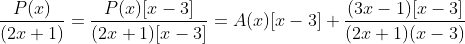 \displaystyle\frac{P(x)}{(2x+1)}=\frac{P(x)[x-3]}{(2x+1)[x-3]}=A(x)[x-3]+\frac{(3x-1)[x-3]}{(2x+1)(x-3)}
