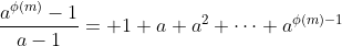 \displaystyle\frac{a^{\phi(m)}-1}{a-1}= 1+a+a^2+\cdots+a^{\phi(m)-1}
