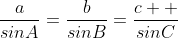 \displaystyle\frac{a}{sinA}=\frac{b}{sinB}=\frac{c  }{sinC}