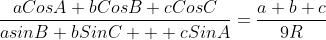 \displaystyle\frac{aCosA+bCosB+cCosC}{asinB+bSinC+  cSinA}=\frac{a+b+c}{9R}