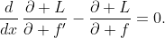 \displaystyle\frac{d}{dx}\,\frac{\partial L}{\partial f'}-\frac{\partial L}{\partial f}=0.