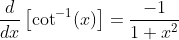 \displaystyle\frac{d}{dx}\left[\cot^{-1}(x)\right]=\frac{-1}{1+x^2}