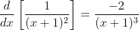 \displaystyle\frac{d}{dx}\left[\frac{1}{(x+1)^2}\right]=\frac{-2}{(x+1)^3}