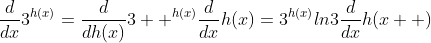 \displaystyle\frac{d}{dx}3^{h(x)}=\frac{d}{dh(x)}3  ^{h(x)}\frac{d}{dx}h(x)=3^{h(x)}ln3\frac{d}{dx}h(x  )