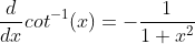 \displaystyle\frac{d}{dx}cot^{-1}(x)=-\frac{1}{1+x^2}