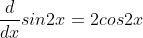 \displaystyle\frac{d}{dx}sin2x=2cos2x