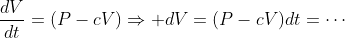 \displaystyle\frac{dV}{dt}=(P-cV)\Rightarrow dV=(P-cV)dt=\cdots
