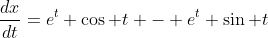 \displaystyle\frac{dx}{dt}=e^t \cos t - e^t \sin t