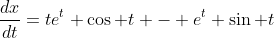 \displaystyle\frac{dx}{dt}=te^t \cos t - e^t \sin t