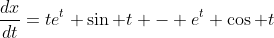 \displaystyle\frac{dx}{dt}=te^t \sin t - e^t \cos t