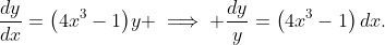 \displaystyle\frac{dy}{dx}={\left(4x^3-1\right)}y \implies \frac{dy}{y}={\left(4x^3-1\right)}\,dx.