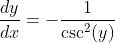 \displaystyle\frac{dy}{dx}=-\frac{1}{\csc^2(y)}