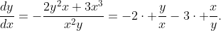 \displaystyle\frac{dy}{dx}=-\frac{2{{y}^{2}}x+3{{x}^{3}}}{{{x}^{2}}y}=-2\cdot \frac{y}{x}-3\cdot \frac{x}{y}.