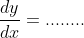 \displaystyle\frac{dy}{dx}=........