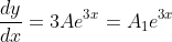 \displaystyle\frac{dy}{dx}=3Ae^{3x}=A_1e^{3x}