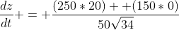 \displaystyle\frac{dz}{dt} = \frac{(250*20)+ (150*0)}{50\sqrt{34}}