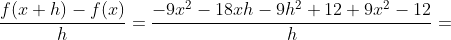 \displaystyle\frac{f(x+h)-f(x)}{h}=\frac{-9x^2-18xh-9h^2+12+9x^2-12}{h}=