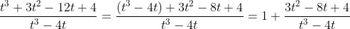 \displaystyle\frac{t^3+3t^2-12t+4}{t^3-4t}=\frac{\left(t^3-4t\right)+3t^2-8t+4}{t^3-4t}=1+\frac{3t^2-8t+4}{t^3-4t}