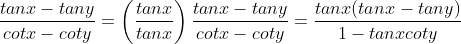 \displaystyle\frac{tanx-tany}{cotx-coty}=\left(\frac{tanx}{tanx}\right)\frac{tanx-tany}{cotx-coty}=\frac{tanx(tanx-tany)}{1-tanxcoty}