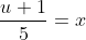 \displaystyle\frac{u+1}{5}=x