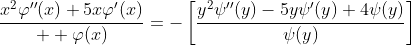 \displaystyle\frac{x^2\varphi''(x)+5x\varphi'(x)}{  \varphi(x)}=-\left[\frac{y^2\psi''(y)-5y\psi'(y)+4\psi(y)}{\psi(y)}\right]