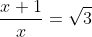 \displaystyle\frac{x+1}{x}=\sqrt{3}