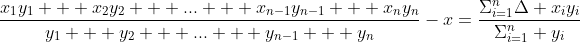 \displaystyle\frac{x_{1}y_{1} + x_{2}y_{2} + ... + x_{n-1}y_{n-1} + x_{n}y_{n}}{y_{1} + y_{2} + ... + y_{n-1} + y_{n}}-x=\frac{\Sigma_{i=1}^n\Delta x_iy_i}{\Sigma_{i=1}^n y_i}
