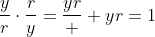 \displaystyle\frac{y}{r}\cdot\frac{r}{y}=\frac{yr}  {yr}=1