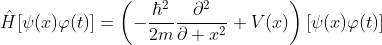 \displaystyle\hat{H}[\psi(x)\varphi(t)]=\left(-\frac{\hbar^{2}}{2m}\frac{\partial^{2}}{\partial x^{2}}+V(x)\right)[\psi(x)\varphi(t)]
