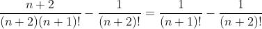 \displaystyle\huge\frac{n+2}{(n+2)(n+1)!}-\frac{1}{(n+2)!}=\frac{1}{(n+1)!}-\frac{1}{(n+2)!}