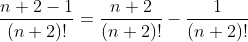 \displaystyle\huge\frac{n+2-1}{(n+2)!}=\frac{n+2}{(n+2)!}-\frac{1}{(n+2)!}