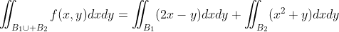 \displaystyle\iint_{B_1\cup B_2}f(x,y)dxdy=\displaystyle\iint_{B_1}(2x-y)dxdy+\displaystyle\iint_{B_2}(x^2+y)dxdy