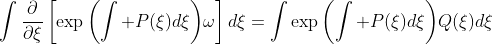 \displaystyle\int\frac{\partial}{\partial\xi}\left[\exp{\left(\int P(\xi)d\xi\right)}\omega\right]d\xi=\int\exp{\left(\int P(\xi)d\xi\right)}Q(\xi)d\xi