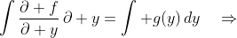\displaystyle\int\frac{\partial f}{\partial y}\,\partial y=\int g(y)\,dy\quad\Rightarrow