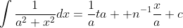 \displaystyle\int\frac{1}{a^2+x^2}dx=\frac{1}{a}ta  n^{-1}\frac{x}{a}+c