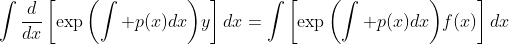\displaystyle\int\frac{d}{dx}\left[\exp{\left(\int p(x)dx\right)}y\right]dx=\int\left[\exp{\left(\int p(x)dx\right)}f(x)\right]dx