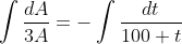 \displaystyle\int\frac{dA}{3A}=-\int\frac{dt}{100+t}