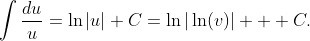 \displaystyle\int\frac{du}{u}=\ln|u|+C=\ln|\ln(v)|  +C.
